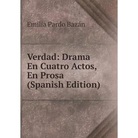 

Книга Verdad: Drama En Cuatro Actos, En Prosa (Spanish Edition)