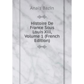 

Книга Histoire De France Sous Louis Xiii, Volume 1 (French Edition)