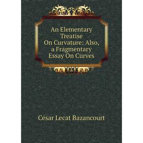 

Книга An Elementary Treatise On Curvature: Also, a Fragmentary Essay On Curves