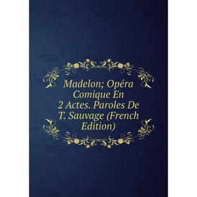 

Книга Madelon; Opéra Comique En 2 Actes Paroles De T Sauvage