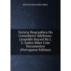 

Книга Noticia Biographica Do Conselheiro Ildefonso-Leopoldo Bayard By JF Judice Biker Com Documentos (Portuguese Edition)