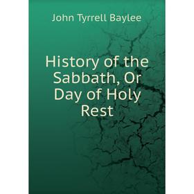

Книга History of the Sabbath, Or Day of Holy Rest