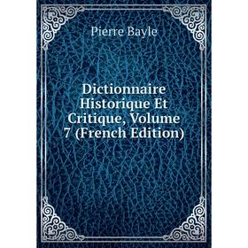 

Книга Dictionnaire Historique Et Critique, Volume 7 (French Edition)