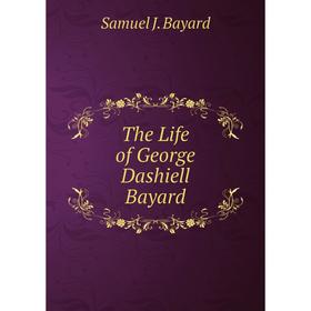 

Книга The Life of George Dashiell Bayard