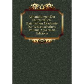

Книга Abhandlungen Der Churfürstlich-Baierischen Akademie Der Wissenschaften, Volume 2 (German Edition)