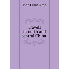 

Книга Travels in north and central China
