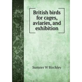 

Книга British birds for cages, aviaries, and exhibition