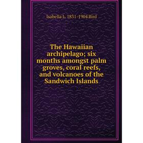 

Книга The Hawaiian archipelago; six months amongst palm groves, coral reefs, and volcanoes of the Sandwich Islands