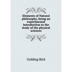 

Книга Elements of Natural philosophy, being an experimental introduction to the study of the physical sciences