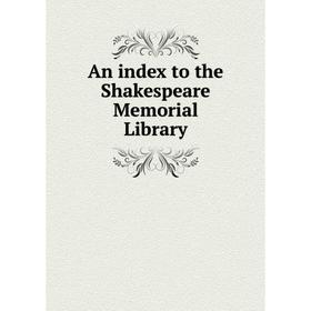 

Книга An index to the Shakespeare Memorial Library