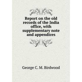 

Книга Report on the old records of the India office, with supplementary note and appendices