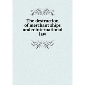 

Книга The destruction of merchant ships under international law