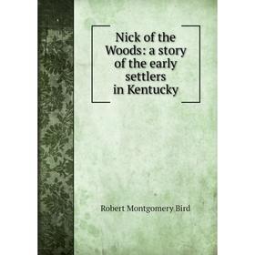 

Книга Nick of the Woods: a story of the early settlers in Kentucky