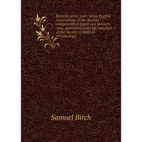 

Книга Records of the past: being English translations of the Ancient monuments of Egypt and western Asia, published under the sanction of the Society