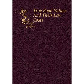 

Книга True Food Values And Their Low Costs