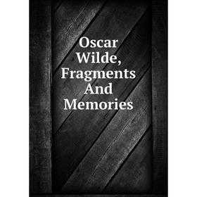

Книга Oscar Wilde, Fragments And Memories