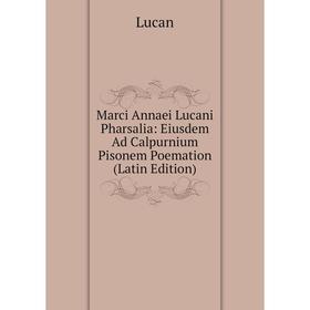 

Книга Marci Annaei Lucani Pharsalia: Eiusdem Ad Calpurnium Pisonem Poemation