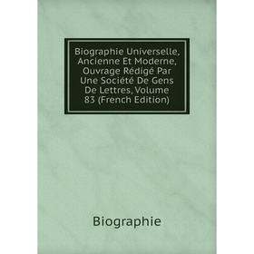 

Книга Biographie Universelle, Ancienne Et Moderne, Ouvrage Rédigé Par Une Société De Gens De Lettres, Volume 83 (French Edition)