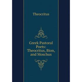 

Книга Greek Pastoral Poets: Theocritus, Bion, and Moschus