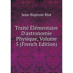 

Книга Traité Élémentaire D'astronomie Physique, Volume 5 (French Edition)