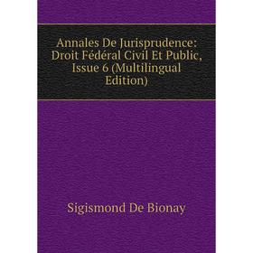 

Книга Annales De Jurisprudence: Droit Fédéral Civil Et Public, Issue 6 (Multilingual Edition)