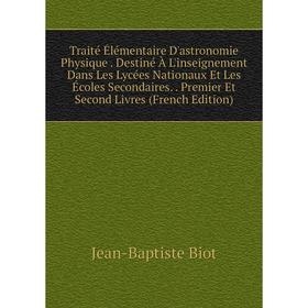 

Книга Traité Élémentaire D'astronomie Physique. Destiné À L'inseignement Dans Les Lycées Nationaux Et Les Écoles Secondaires