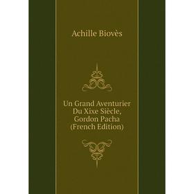 

Книга Un Grand Aventurier Du Xixe Siècle, Gordon Pacha (French Edition)