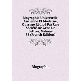 

Книга Biographie Universelle, Ancienne Et Moderne, Ouvrage Rédigé Par Une Société De Gens De Lettres, Volume 35 (French Edition)