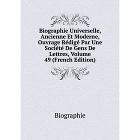 

Книга Biographie Universelle, Ancienne Et Moderne, Ouvrage Rédigé Par Une Société De Gens De Lettres, Volume 49 (French Edition)