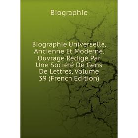 

Книга Biographie Universelle, Ancienne Et Moderne, Ouvrage Rédigé Par Une Société De Gens De Lettres, Volume 39 (French Edition)