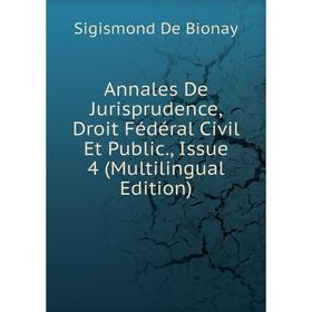 

Книга Annales De Jurisprudence, Droit Fédéral Civil Et Public., Issue 4 (Multilingual Edition)