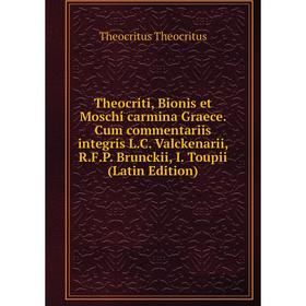 

Книга Theocriti, Bionis et Moschi carmina Graece. Cum commentariis integris L.C. Valckenarii, R.F.P. Brunckii, I. Toupii (Latin Edition)