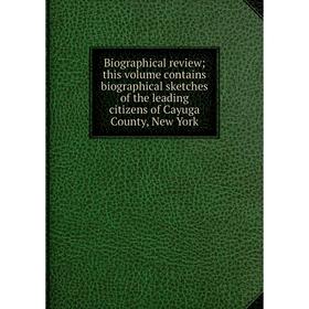 

Книга Biographical review; this volume contains biographical sketches of the leading citizens of Cayuga County, New York