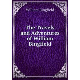 

Книга The Travels and Adventures of William Bingfield