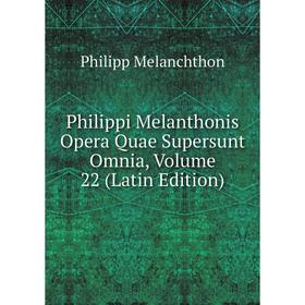 

Книга Philippi Melanthonis Opera Quae Supersunt Omnia, Volume 22 (Latin Edition)