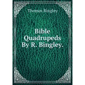 

Книга Bible Quadrupeds By R. Bingley.