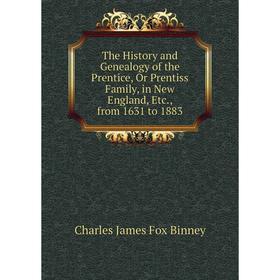 

Книга The History and Genealogy of the Prentice, Or Prentiss Family, in New England, Etc., from 1631 to 1883