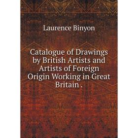 

Книга Catalogue of Drawings by British Artists and Artists of Foreign Origin Working in Great Britain.