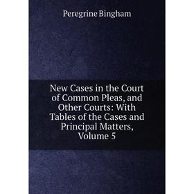 

Книга New Cases in the Court of Common Pleas, and Other Courts: With Tables of the Cases and Principal Matters, Volume 5