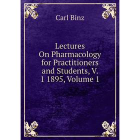 

Книга Lectures On Pharmacology for Practitioners and Students, V 1 1895, Volume 1
