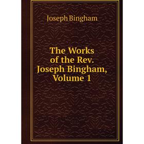 

Книга The Works of the Rev. Joseph Bingham, Volume 1