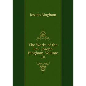 

Книга The Works of the Rev. Joseph Bingham, Volume 10