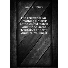 

Книга The Terrestrial Air-Breathing Mollusks of the United States: And the Adjacent Territories of North America, Volume 2