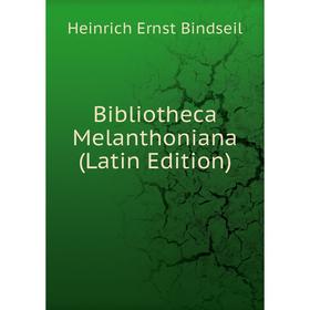 

Книга Bibliotheca Melanthoniana (Latin Edition)