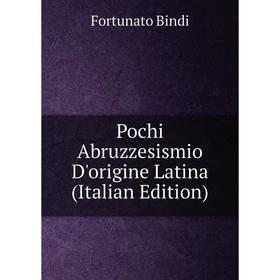 

Книга Pochi Abruzzesismio D'origine Latina (Italian Edition)