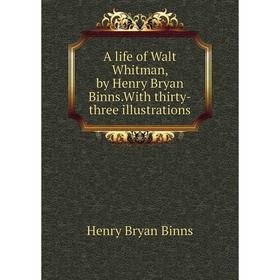 

Книга A life of Walt Whitman, by Henry Bryan Binns.With thirty-three illustrations