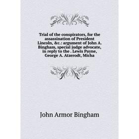 

Книга Trial of the conspirators, for the assassination of President Lincoln, &c.