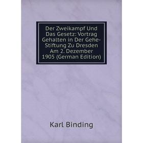

Книга Der Zweikampf Und Das Gesetz: Vortrag Gehalten in Der Gehe-Stiftung Zu Dresden Am 2. Dezember 1905 (German Edition)