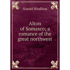 

Книга Alton of Somasco; a romance of the great northwest
