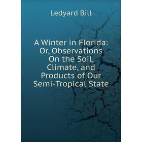 

Книга A Winter in Florida: Or, Observations On the Soil, Climate, and Products of Our Semi-Tropical State